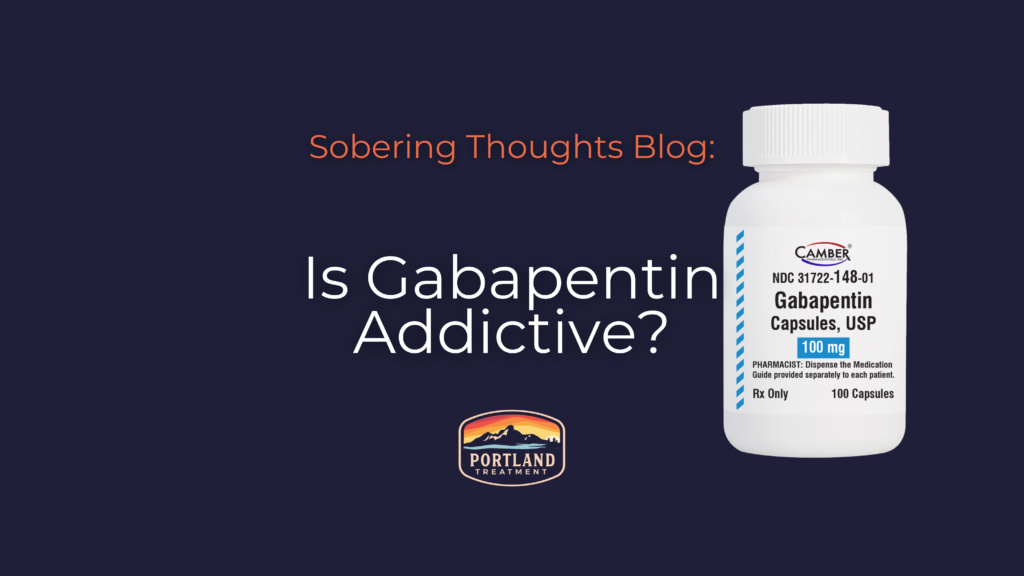 is gabapentin addictive? blog about gabapentin addiction and detox portland treatment