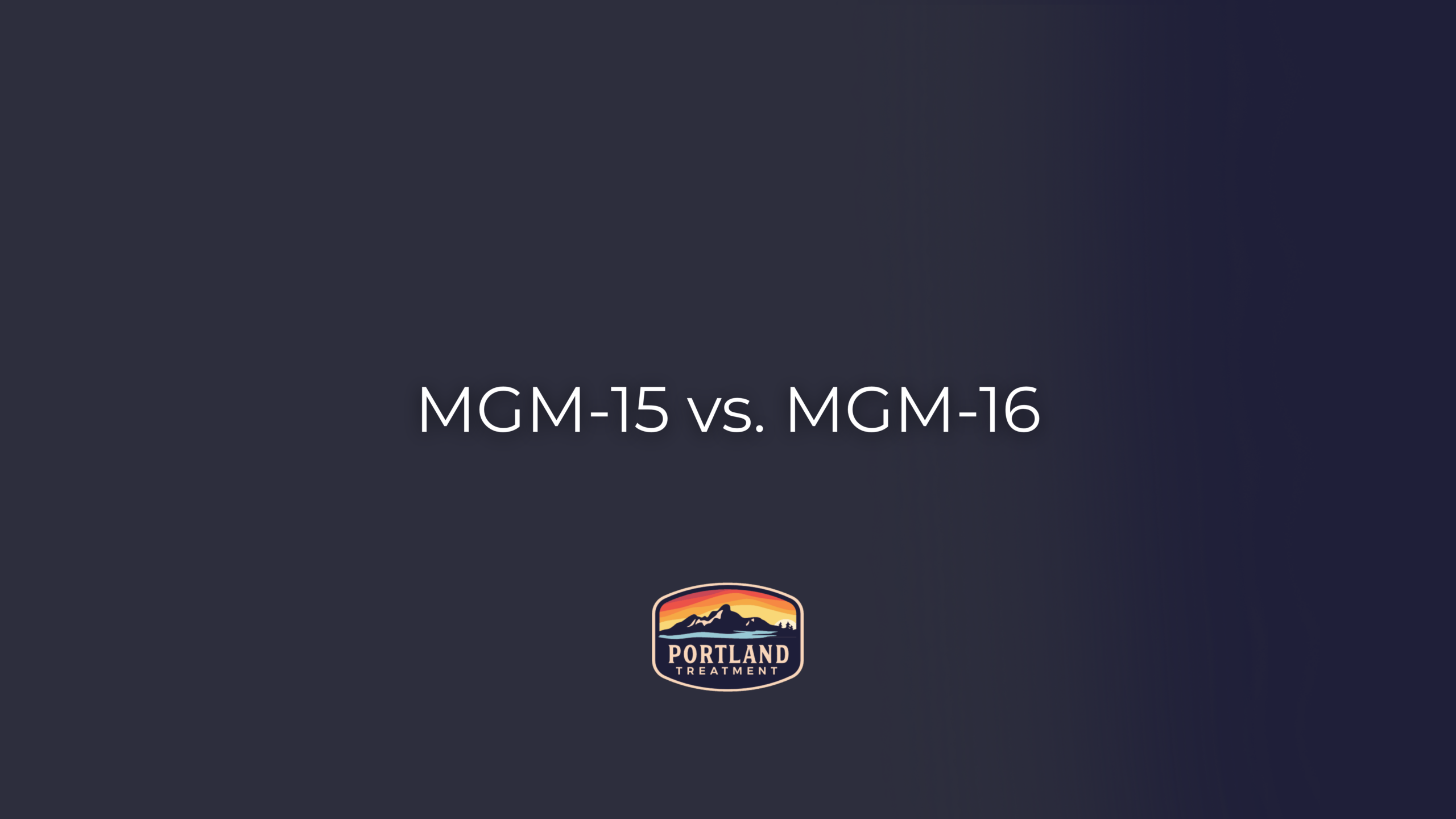 Portland Treatment's Blog comparing MGM-16 and MGM-15 and the new scheduling for both